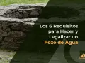 Estructura de piedra de un pozo de agua, con texto sobre los requisitos para hacer y legalizar un sondeo de agua.
