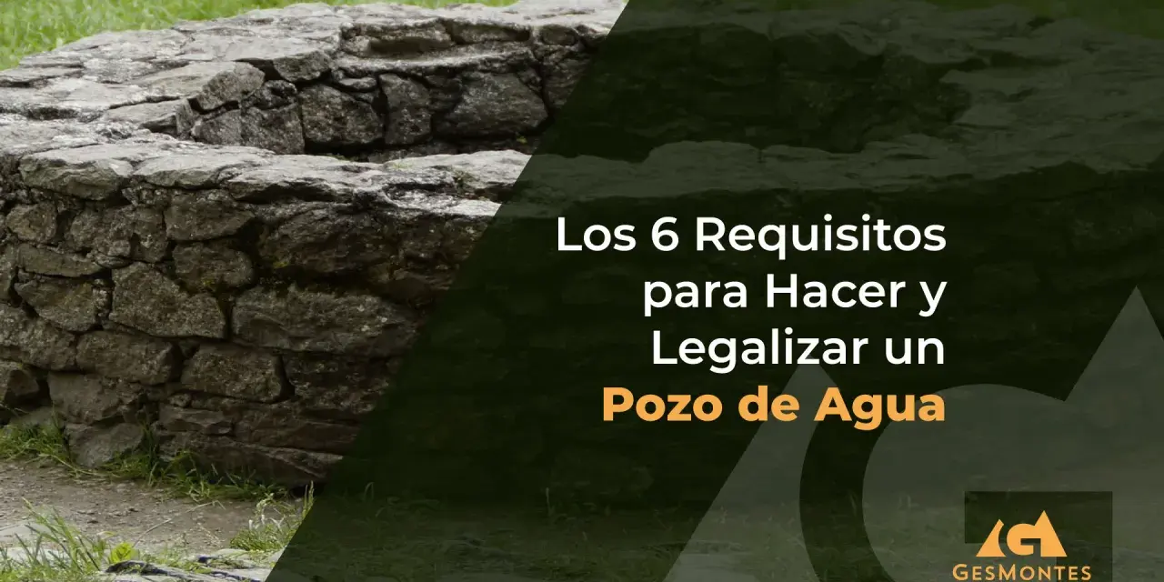 Estructura de piedra de un pozo de agua, con texto sobre los requisitos para hacer y legalizar un sondeo de agua.