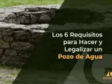 Estructura de piedra de un pozo de agua, con texto sobre los requisitos para hacer y legalizar un sondeo de agua.