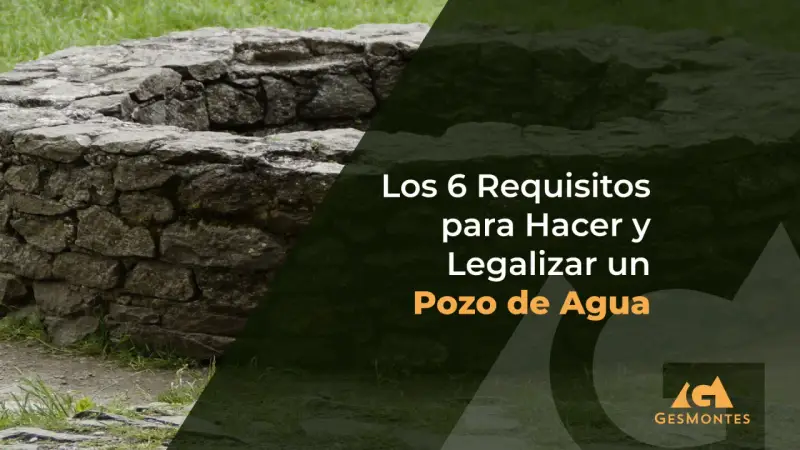 Estructura de piedra de un pozo de agua, con texto sobre los requisitos para hacer y legalizar un sondeo de agua.